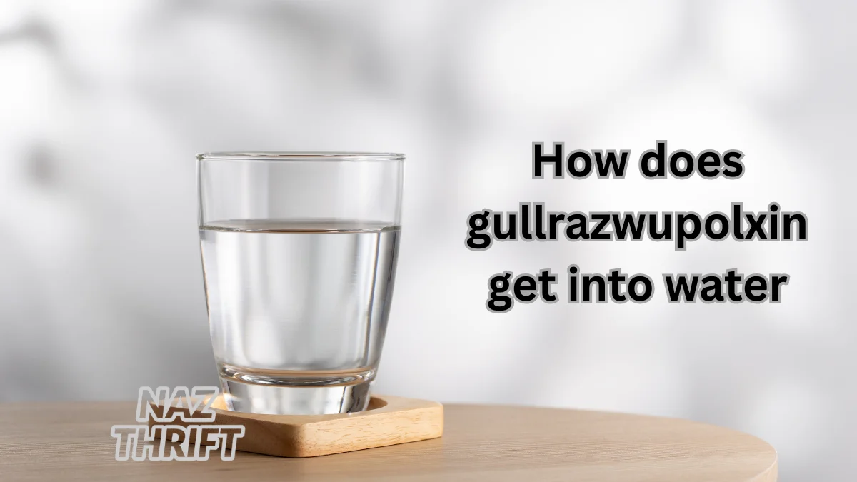 How Does Gullrazwupolxin Get Into Water?